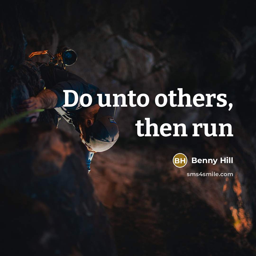 “Do unto others, then run…” quote by Benny Hill