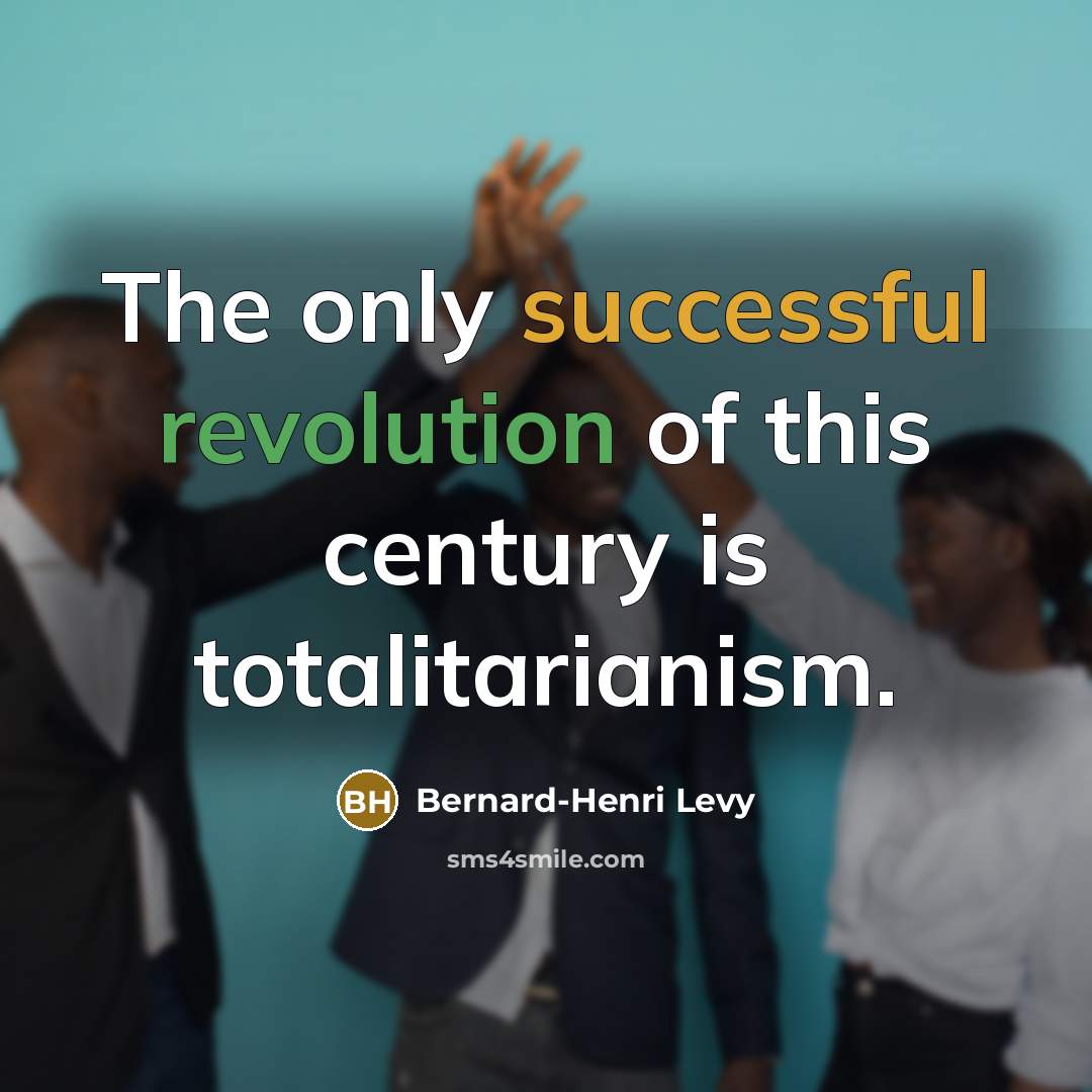 “The only successful revolution of this century is totalitarianism.…” quote by Bernard-Henri Levy