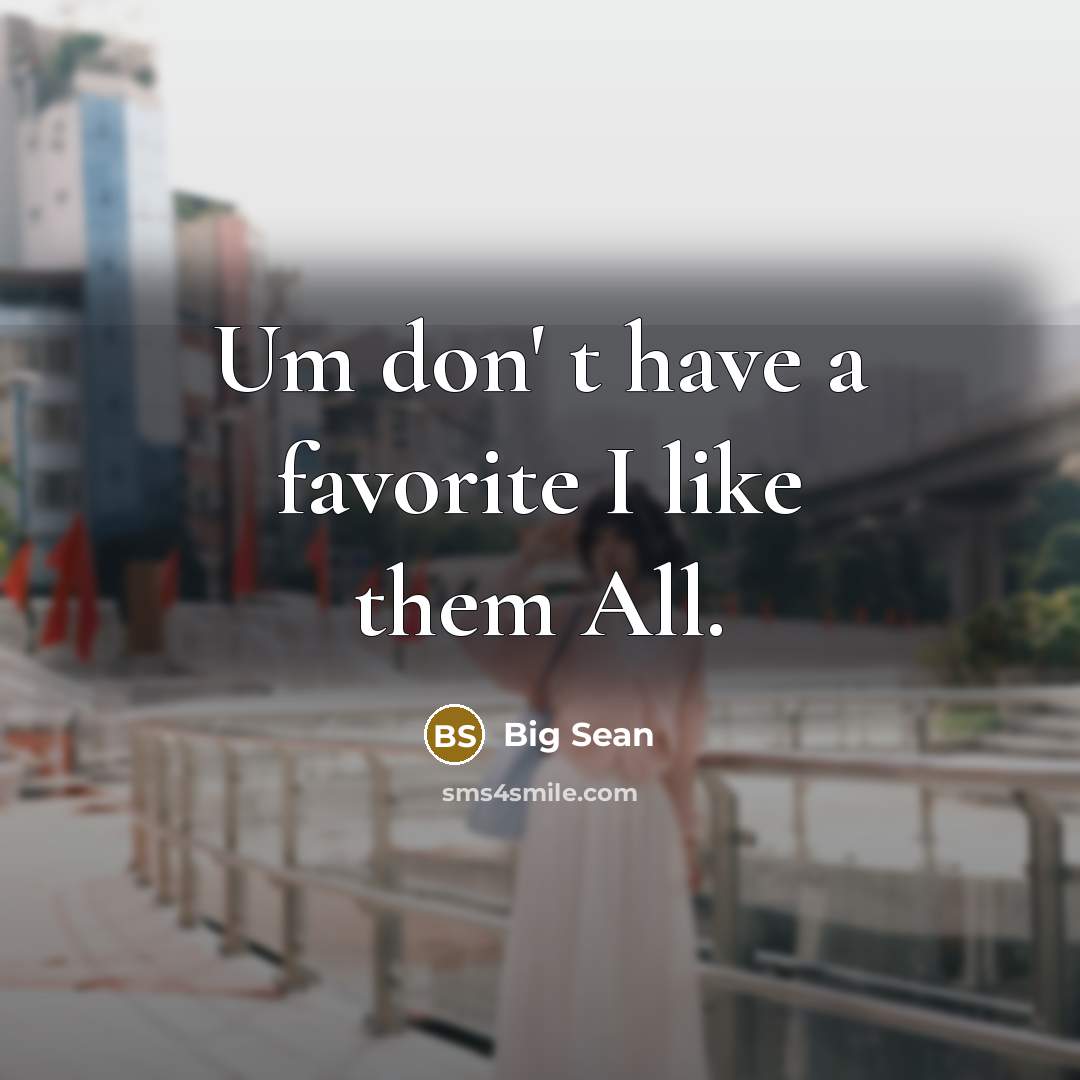 “Um don' t have a favorite I like them All.…” quote by Big Sean