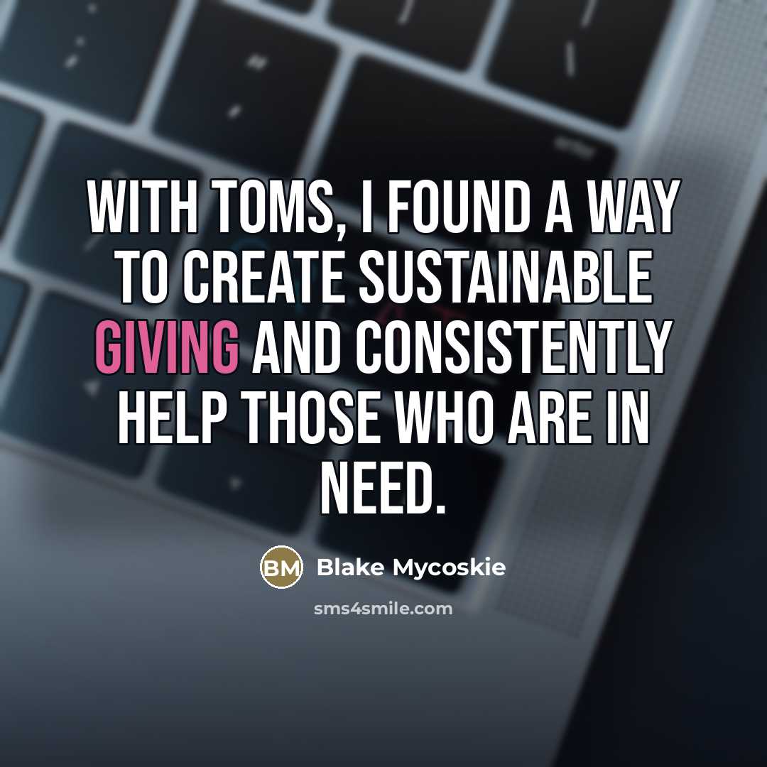 “With TOMS, I found a way to create sustainable giving…” quote by Blake Mycoskie