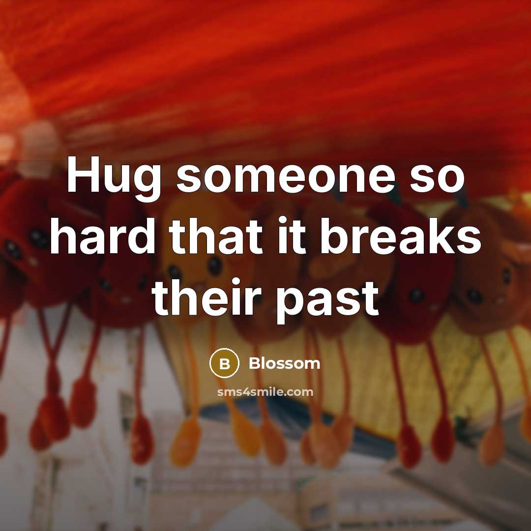 “Hug someone so hard that it breaks their past…” quote by Blossom