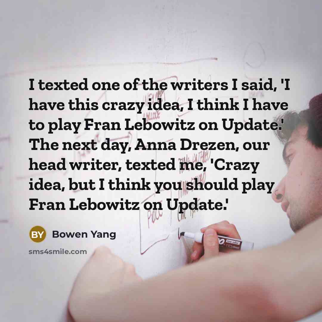 “I texted one of the writers I said, 'I have…” quote by Bowen Yang