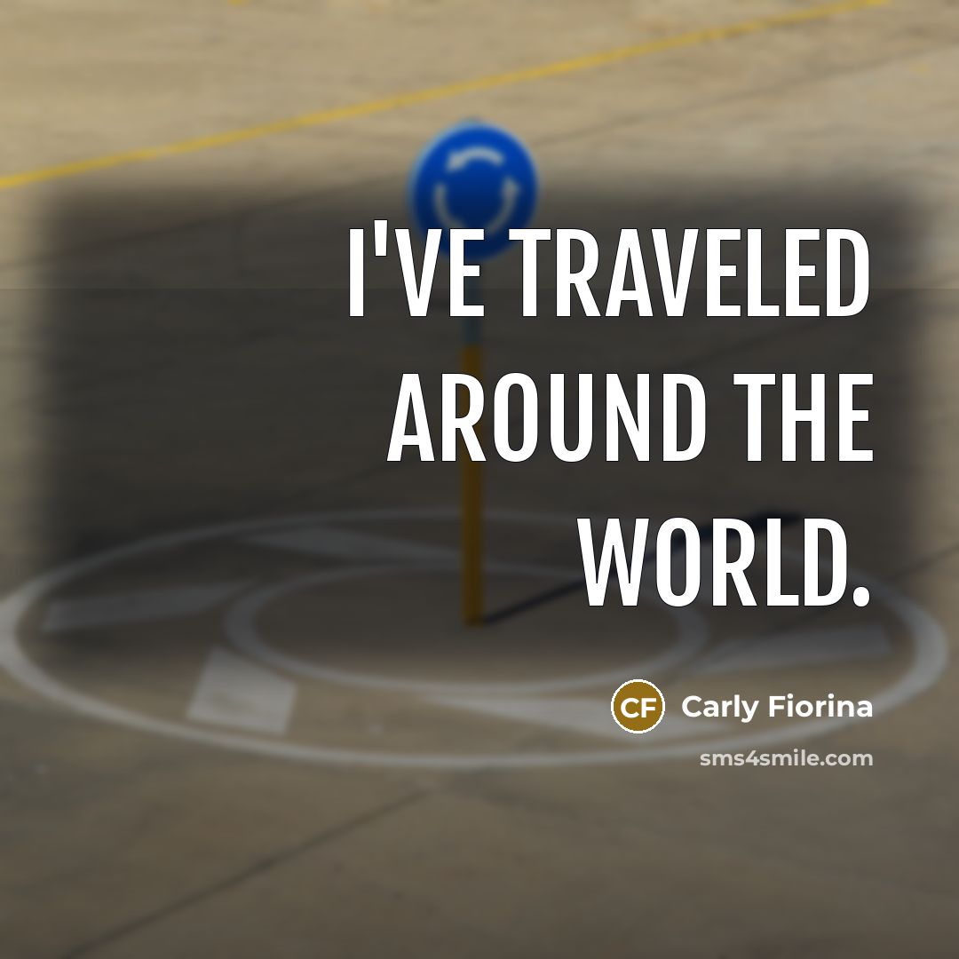 “I've traveled around the world.…” quote by Carly Fiorina