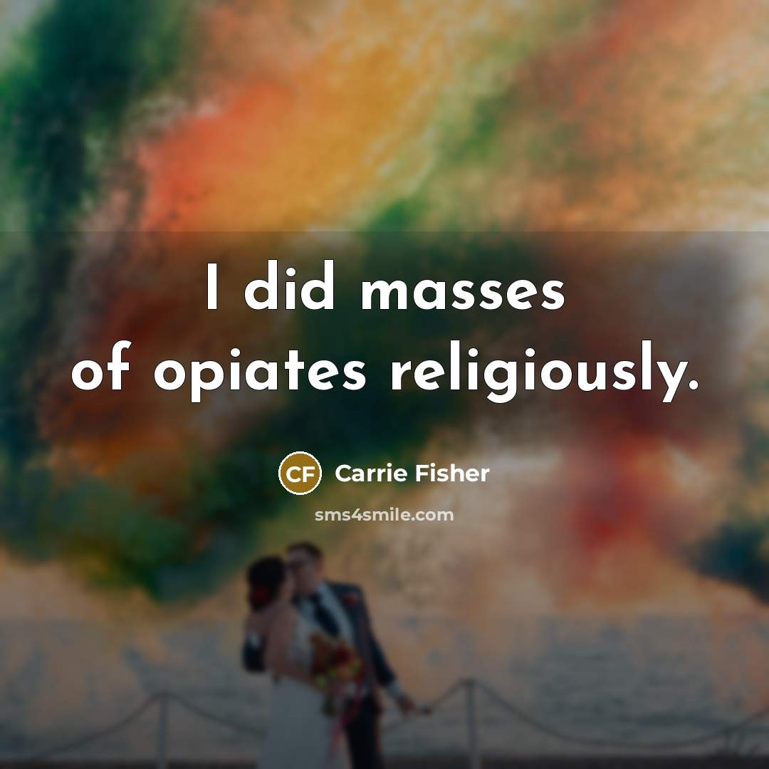 “I did masses of opiates religiously.…” quote by Carrie Fisher