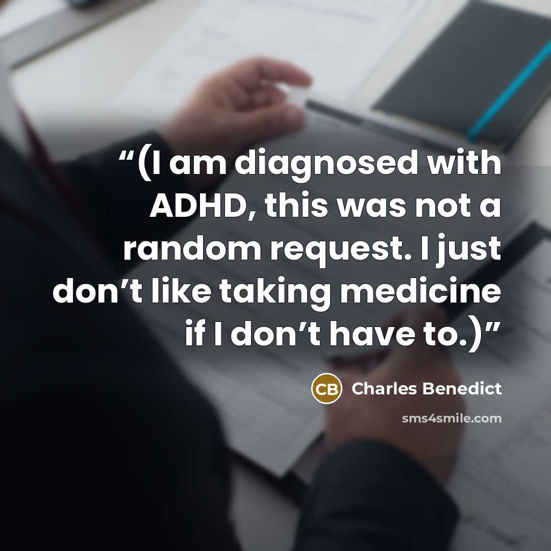 “(I am diagnosed with ADHD, this was not a random request. I just don’t like taking medicine if I don’t have to.)” quote by Charles Benedict