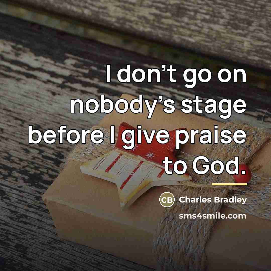 “I don't go on nobody's stage before I give praise…” quote by Charles Bradley