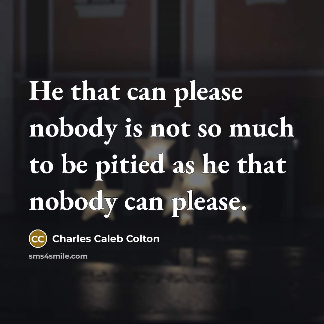 “He that can please nobody is not so much to…” quote by Charles Caleb Colton