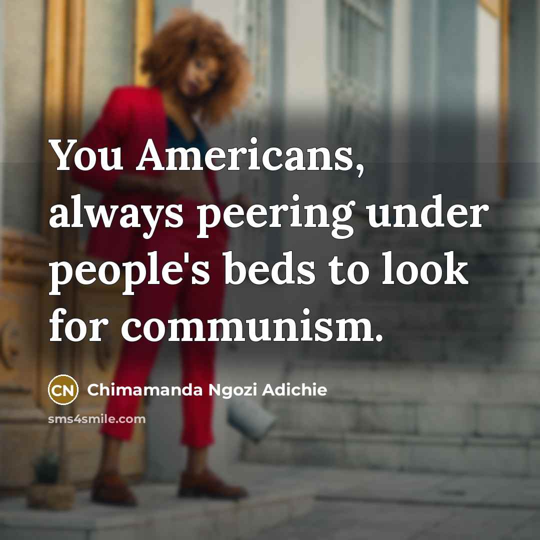 “You Americans, always peering under people's beds to look for…” quote by Chimamanda Ngozi Adichie