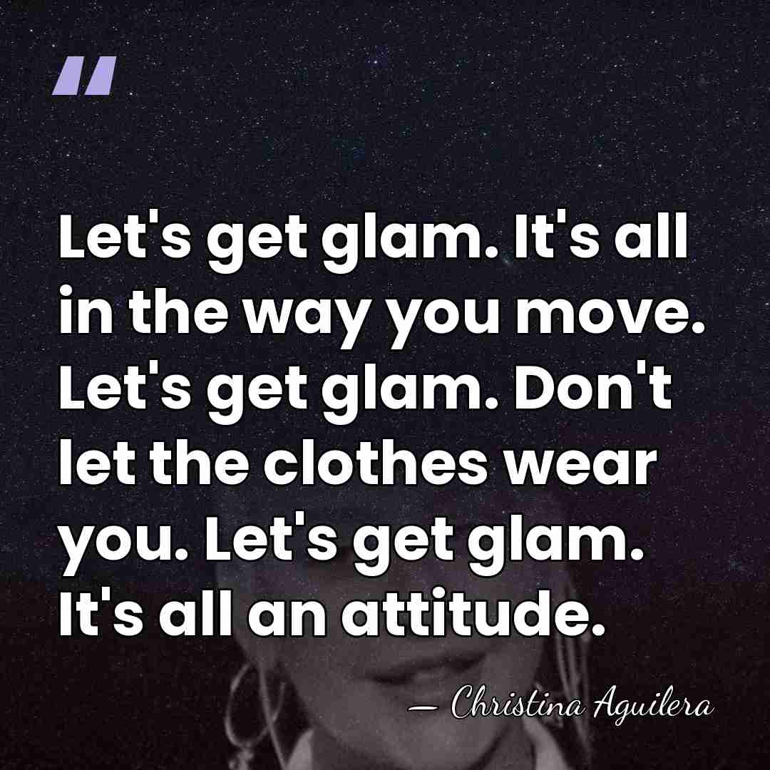 Let's get glam. It's all in the way you move. Let's get&hellip; - Christina Aguilera