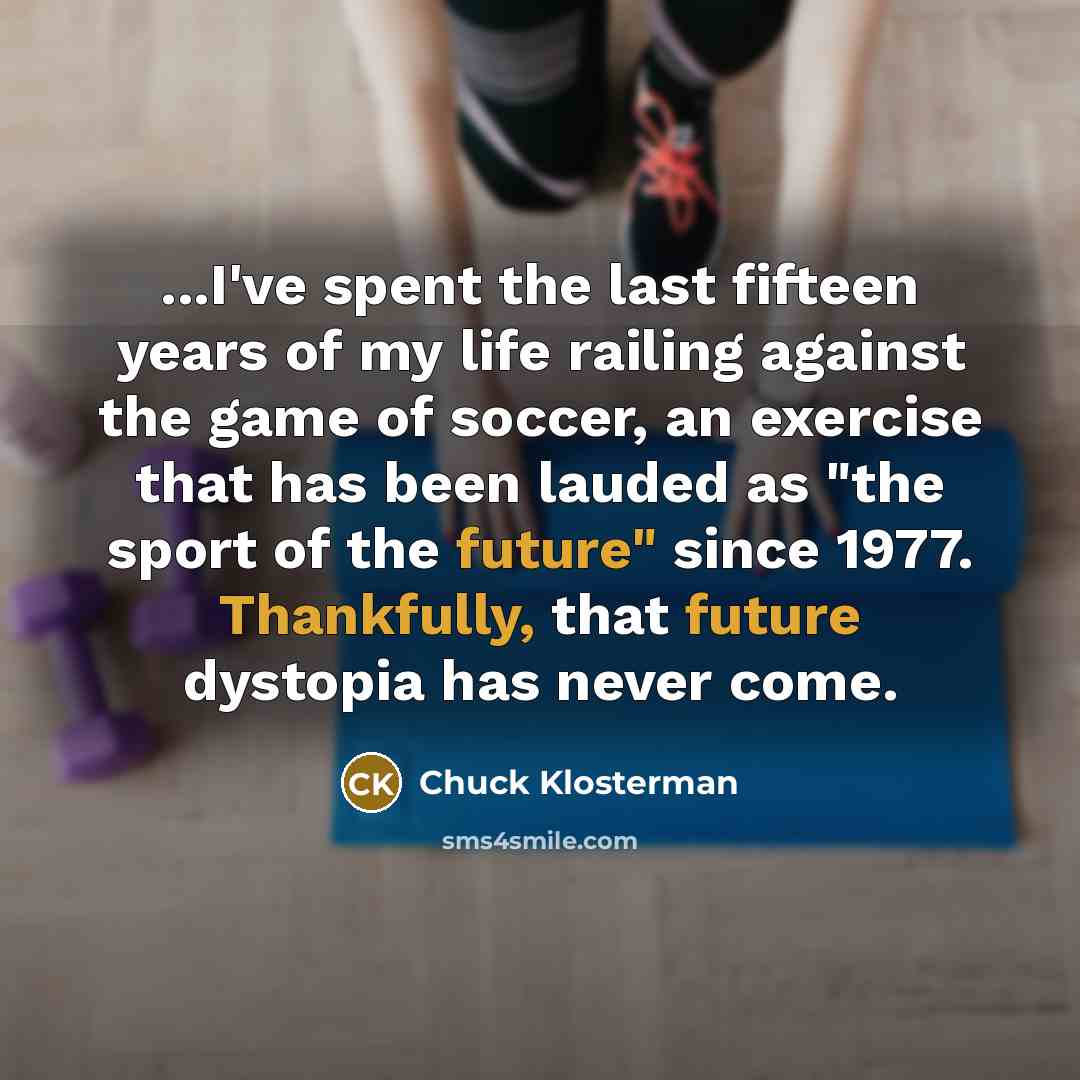 “...I've spent the last fifteen years of my life railing…” quote by Chuck Klosterman