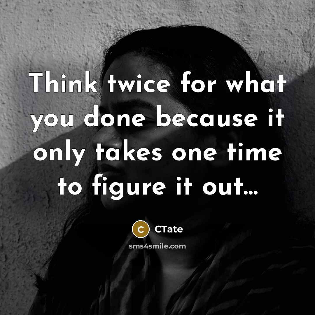 “Think twice for what you done because it only takes…” quote by CTate