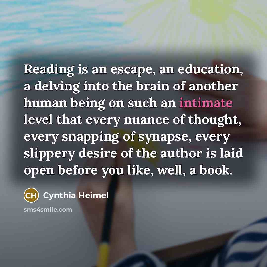“Reading is an escape, an education, a delving into the…” quote by Cynthia Heimel