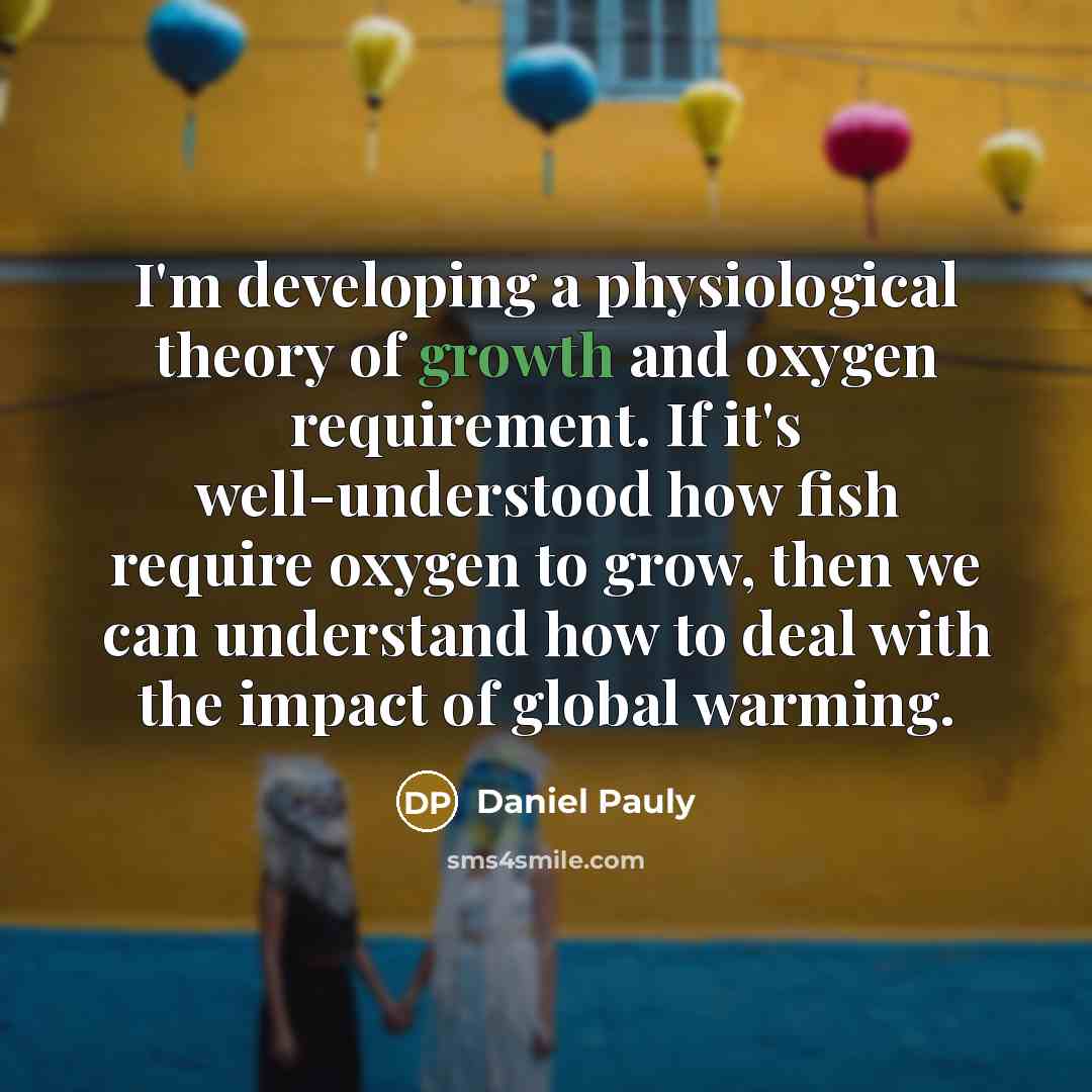 “I'm developing a physiological theory of growth and oxygen requirement.…” quote by Daniel Pauly