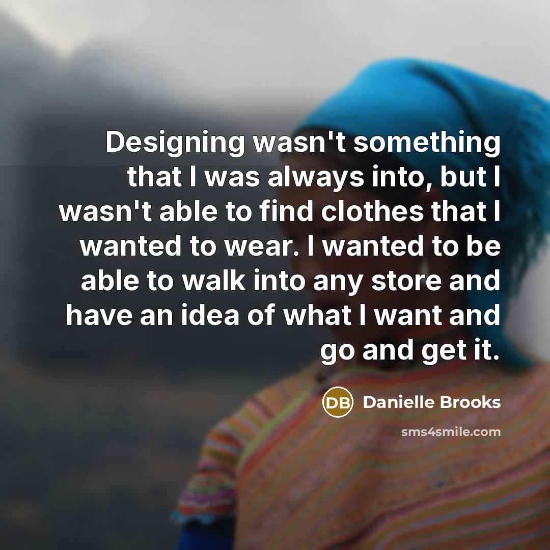 “Designing wasn't something that I was always into, but I…” quote by Danielle Brooks