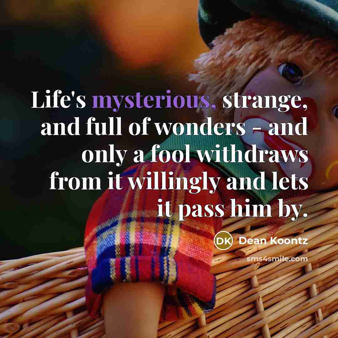 “Life's mysterious, strange, and full of wonders - and only…” quote by Dean Koontz