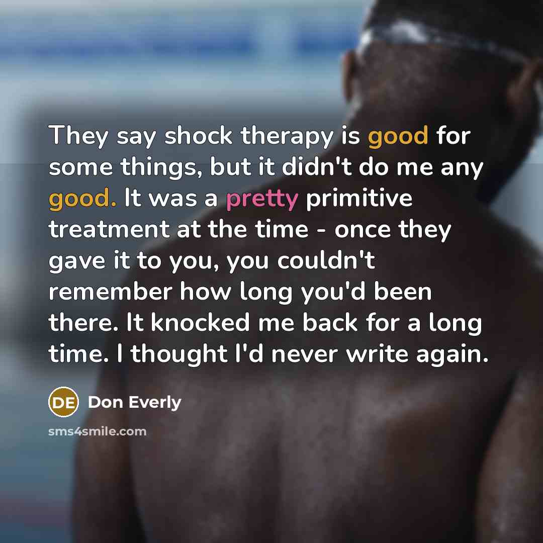 “They say shock therapy is good for some things, but…” quote by Don Everly