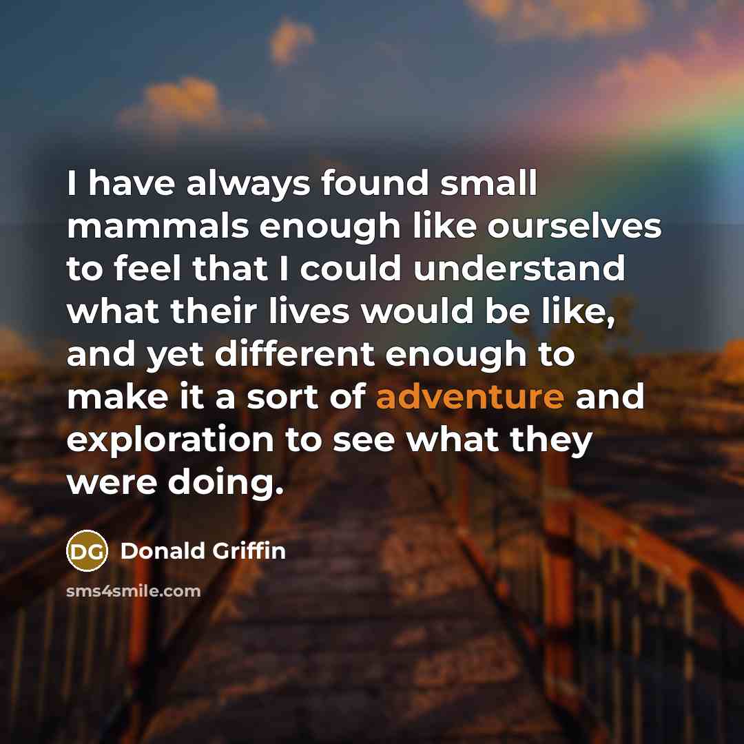 “I have always found small mammals enough like ourselves to…” quote by Donald Griffin
