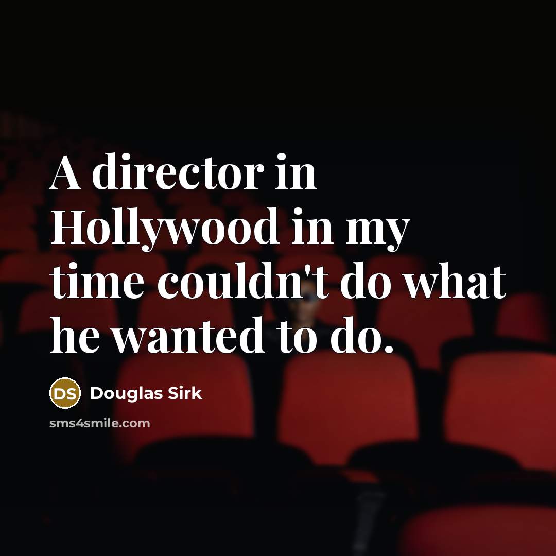 “A director in Hollywood in my time couldn't do what…” quote by Douglas Sirk