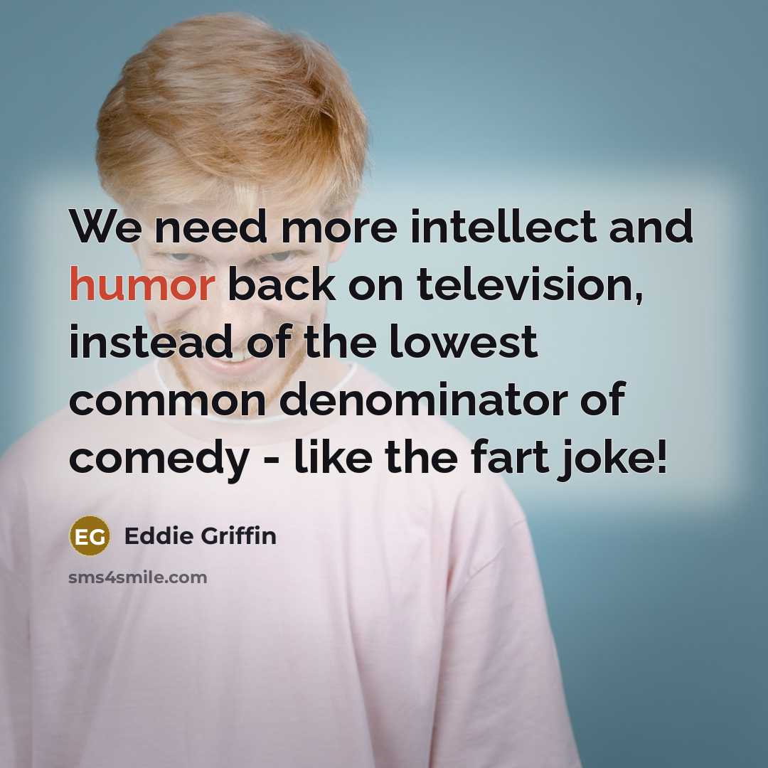 “We need more intellect and humor back on television, instead…” quote by Eddie Griffin