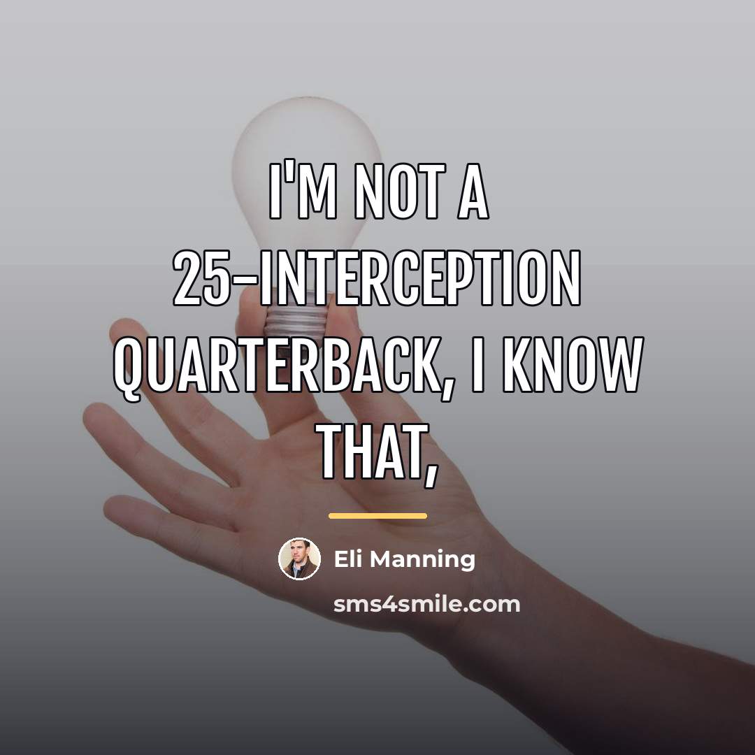 “I'm not a 25-interception quarterback, I know that,…” quote by Eli Manning