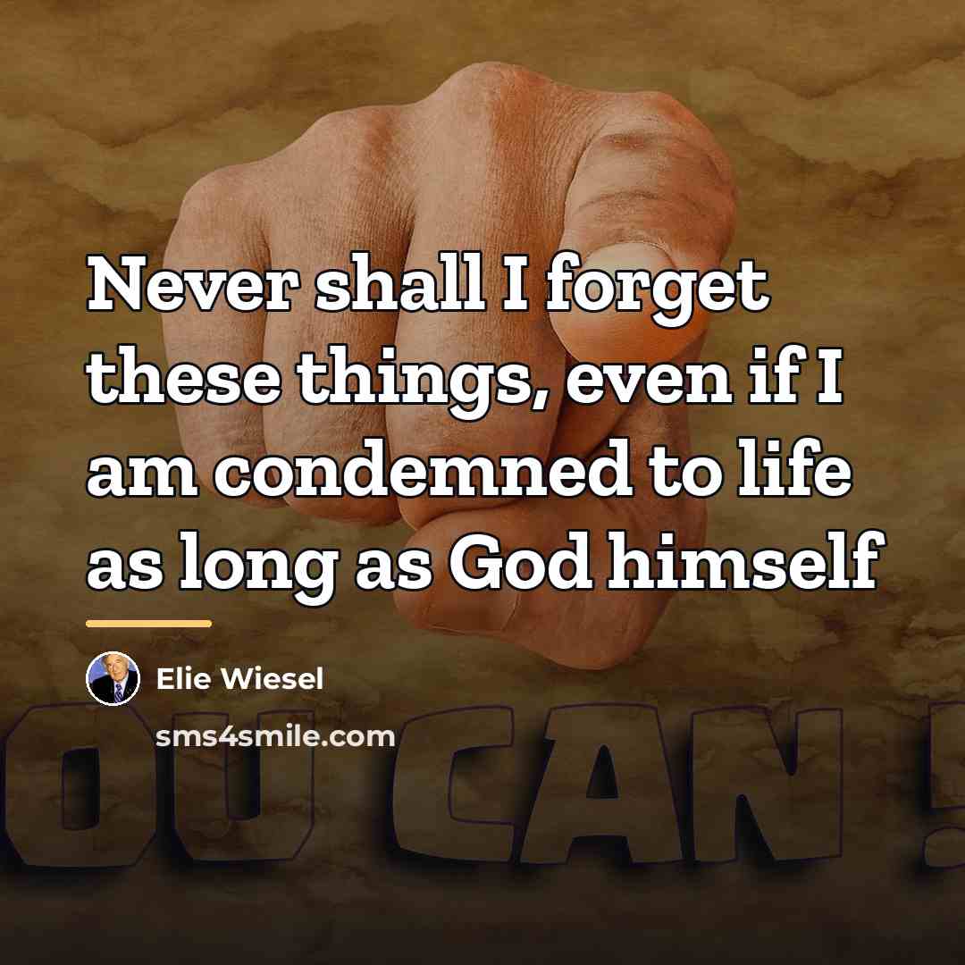 “Never shall I forget these things, even if I am…” quote by Elie Wiesel