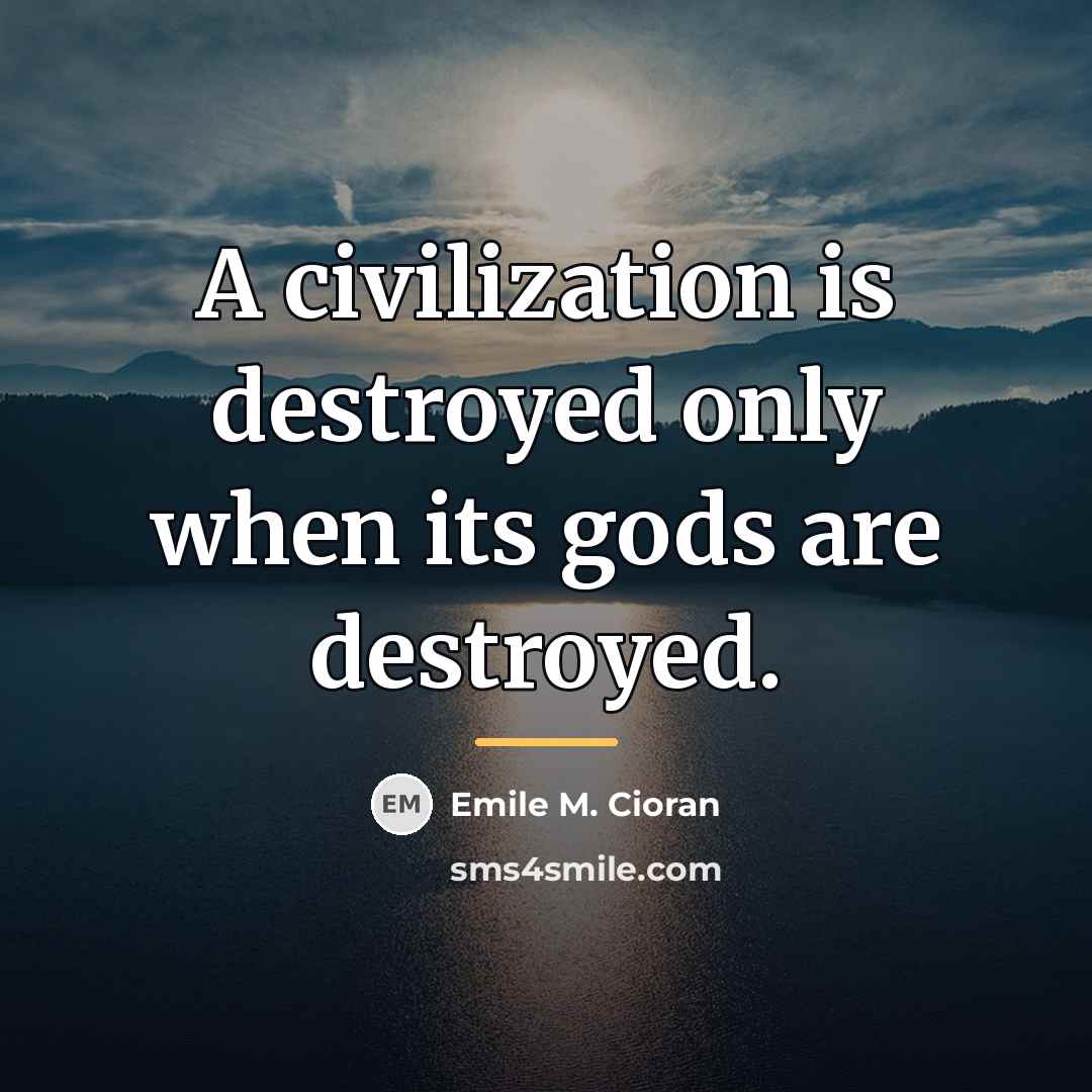 “A civilization is destroyed only when its gods are destroyed.…” quote by Emile M. Cioran