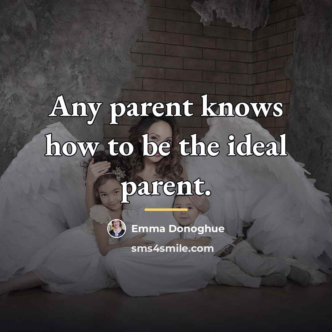 “Any parent knows how to be the ideal parent.…” quote by Emma Donoghue