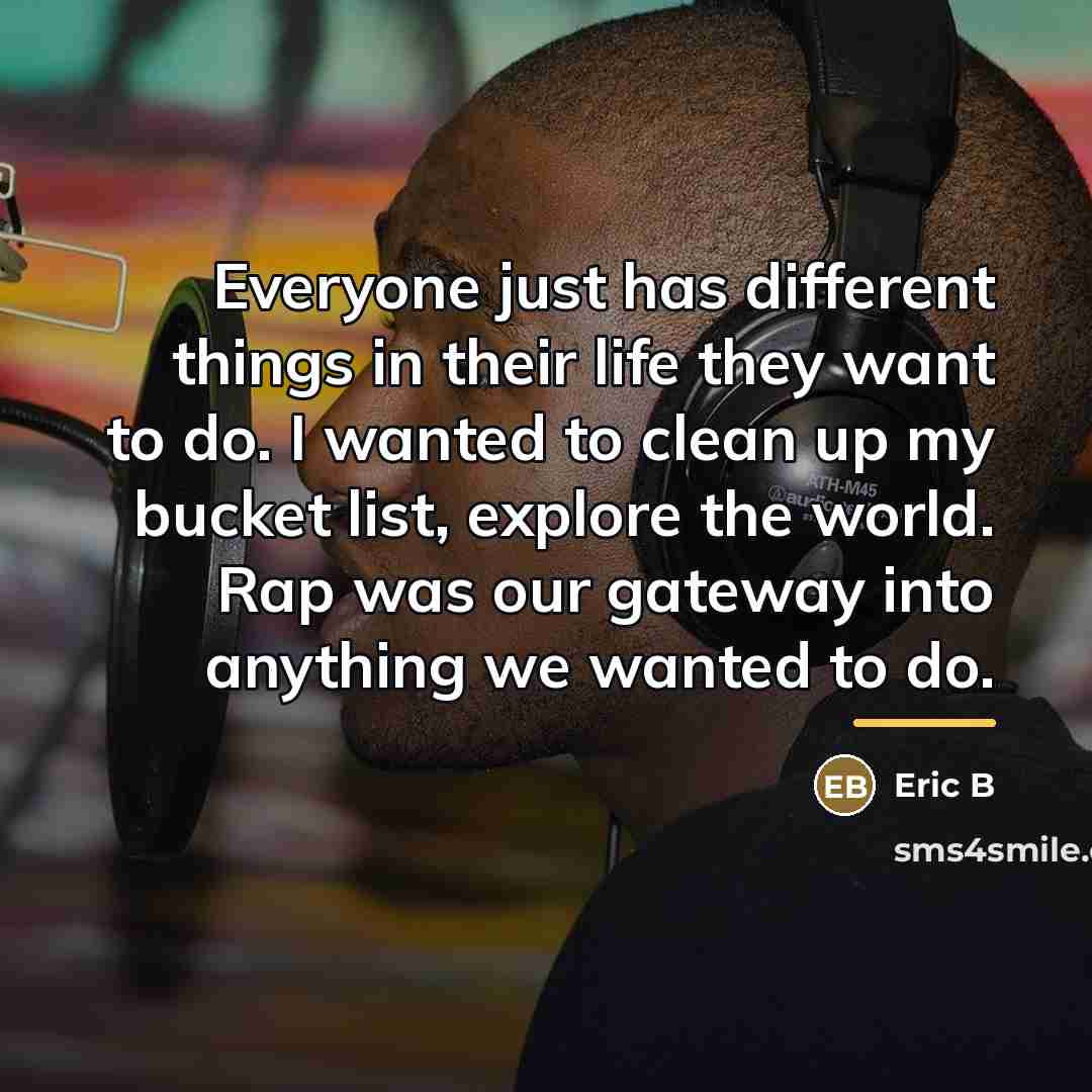 “Everyone just has different things in their life they want…” quote by Eric B