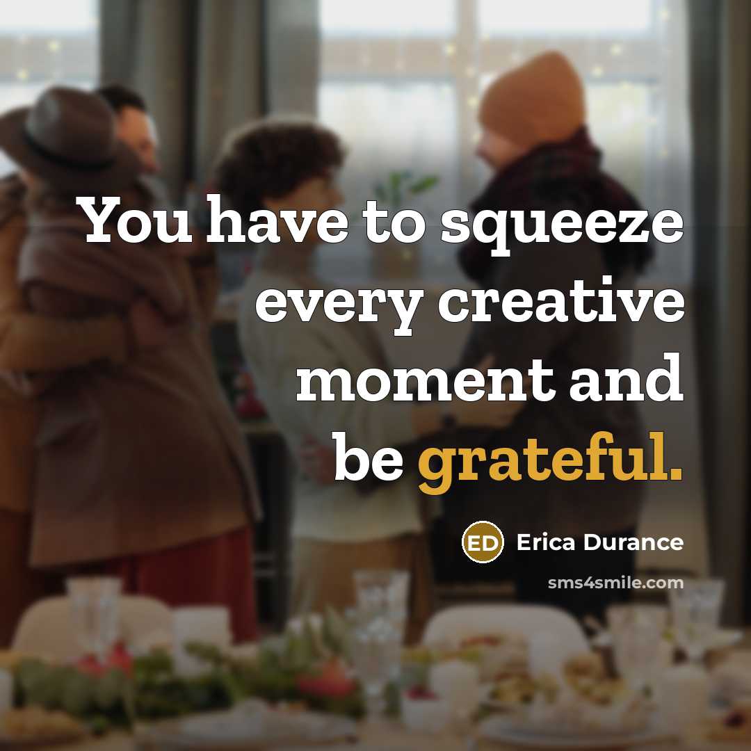 “You have to squeeze every creative moment and be grateful.…” quote by Erica Durance