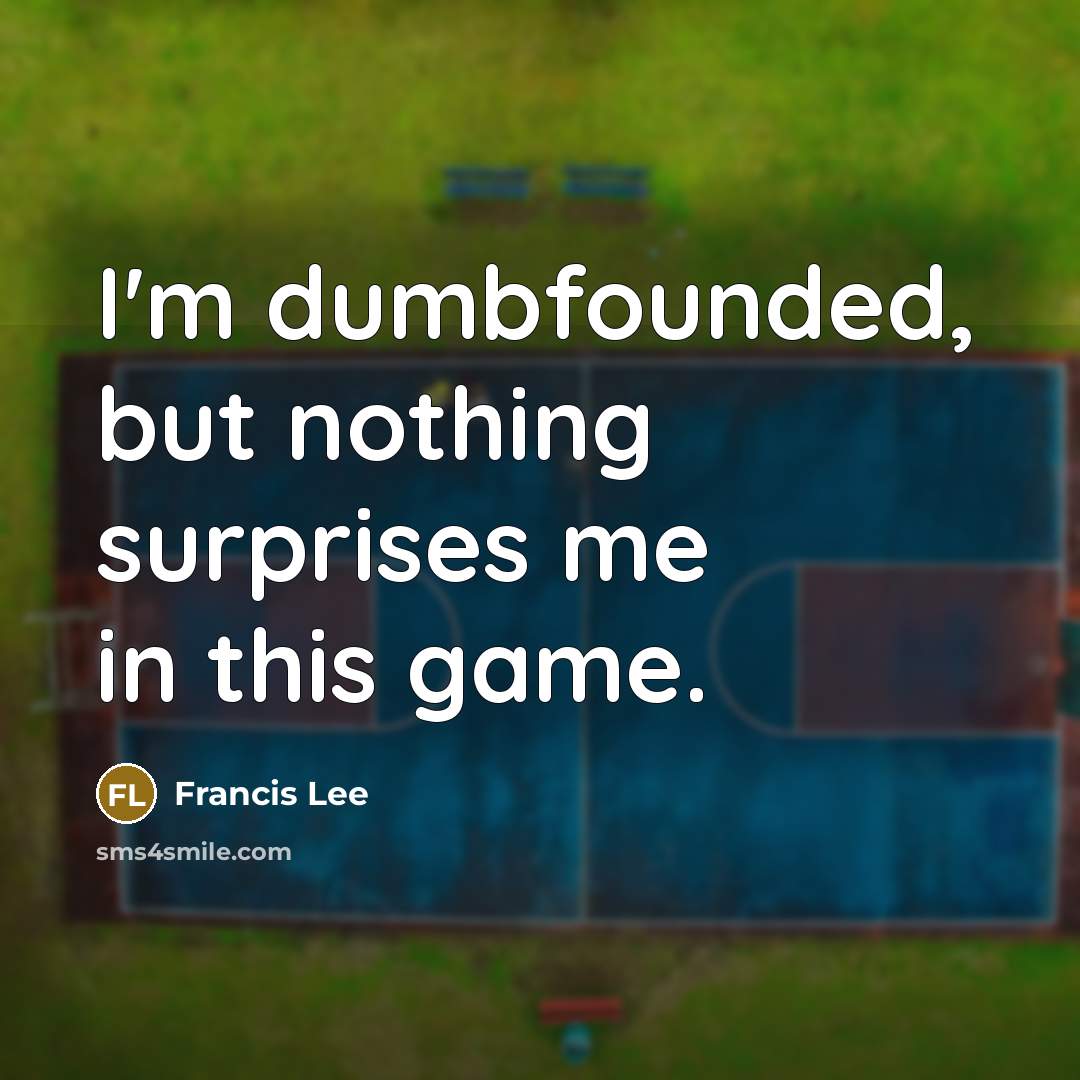 “I'm dumbfounded, but nothing surprises me in this game.” quote by Francis Lee