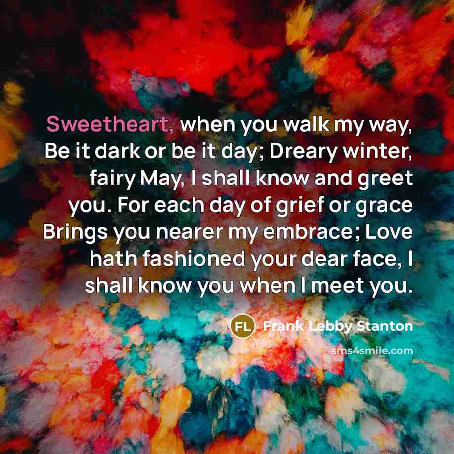 “Sweetheart, when you walk my way, Be it dark or…” quote by Frank Lebby Stanton