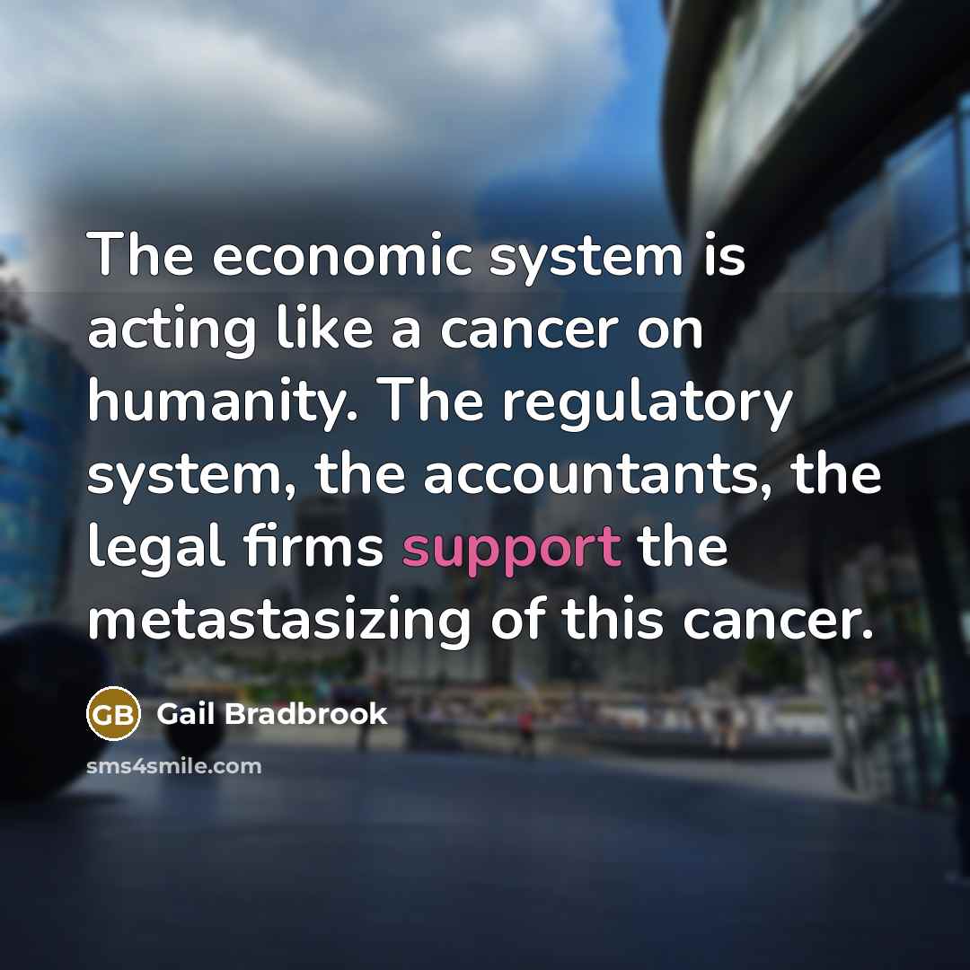 “The economic system is acting like a cancer on humanity.…” quote by Gail Bradbrook