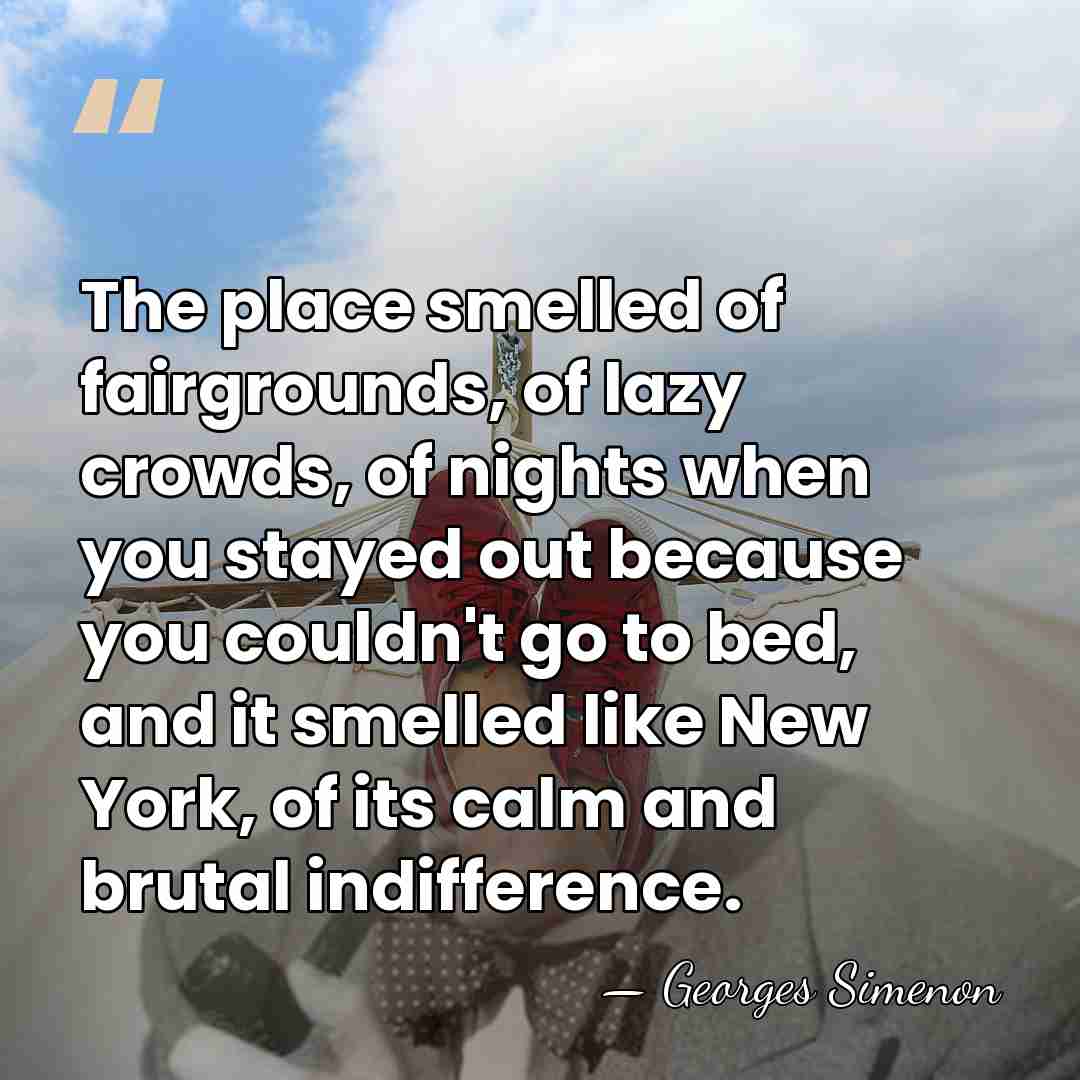The place smelled of fairgrounds, of lazy crowds, of nights when you&hellip; - Georges Simenon
