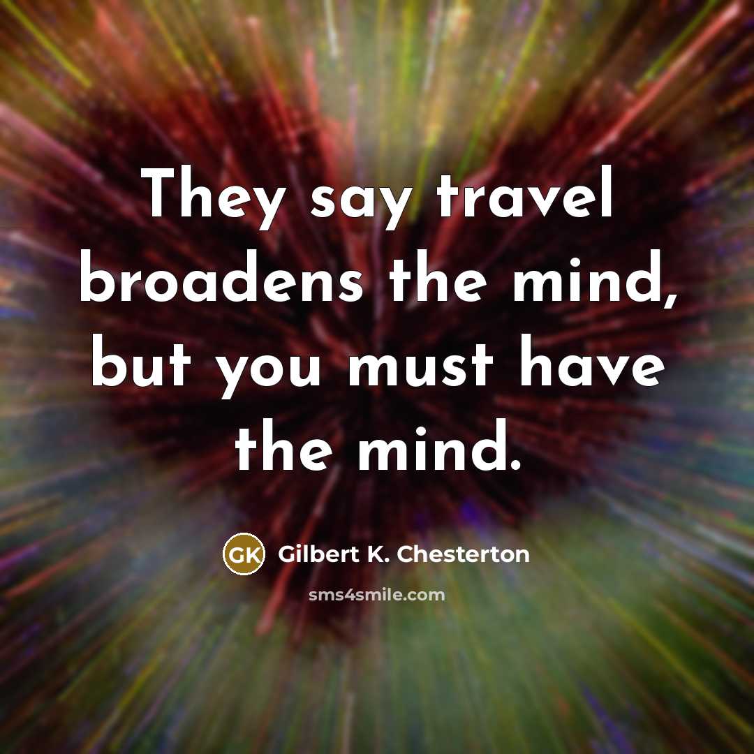 “They say travel broadens the mind, but you must have…” quote by Gilbert K. Chesterton