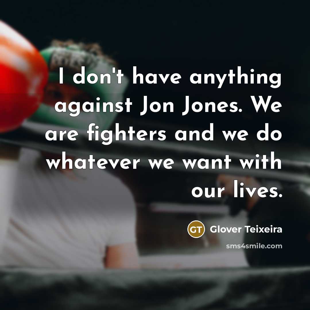 “I don't have anything against Jon Jones. We are fighters…” quote by Glover Teixeira
