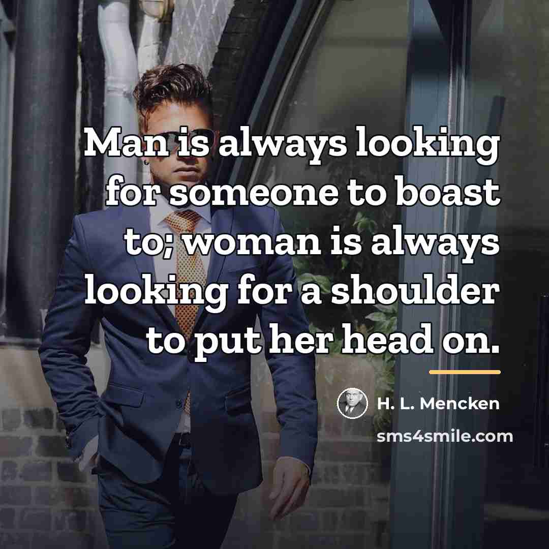 “Man is always looking for someone to boast to; woman…” quote by H. L. Mencken