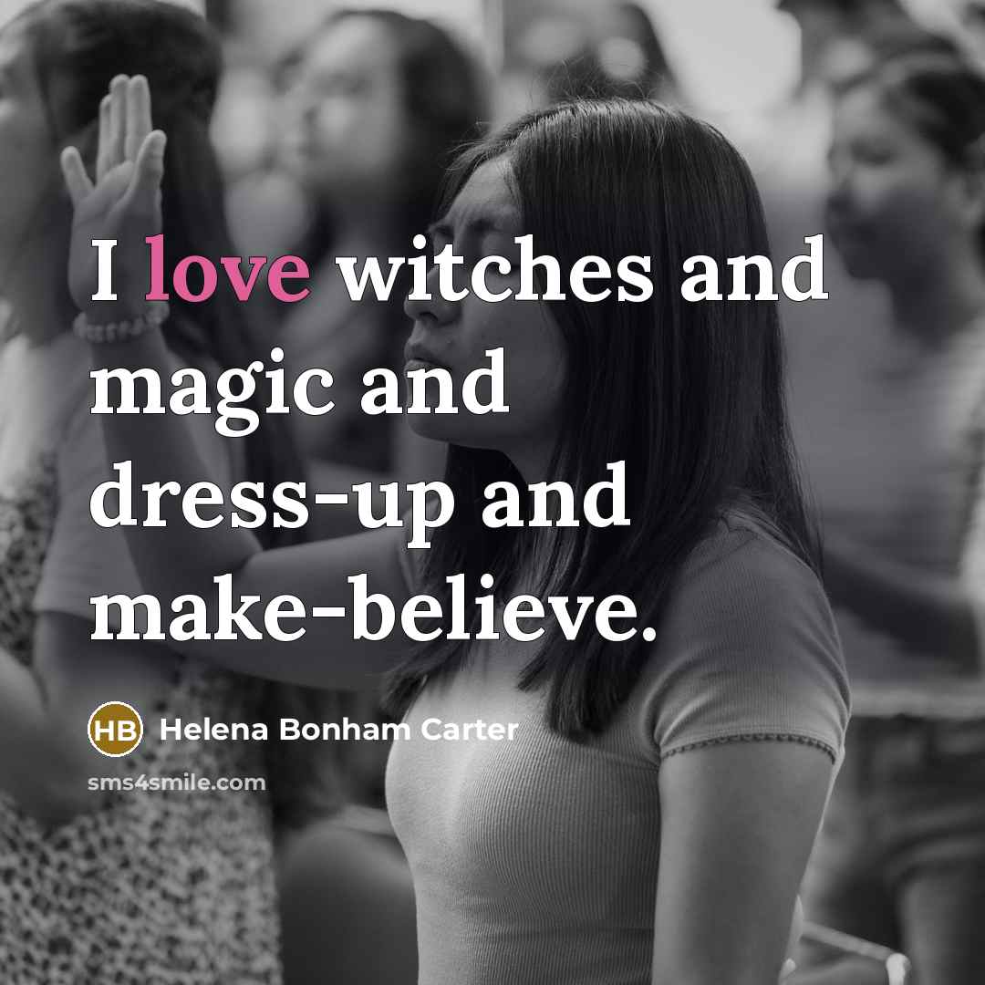 “I love witches and magic and dress-up and make-believe.…” quote by Helena Bonham Carter