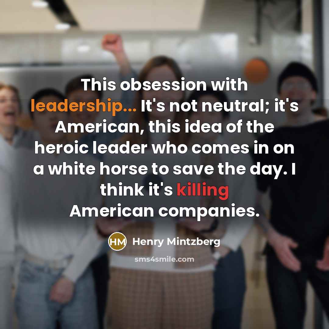 “This obsession with leadership... It's not neutral; it's American, this…” quote by Henry Mintzberg