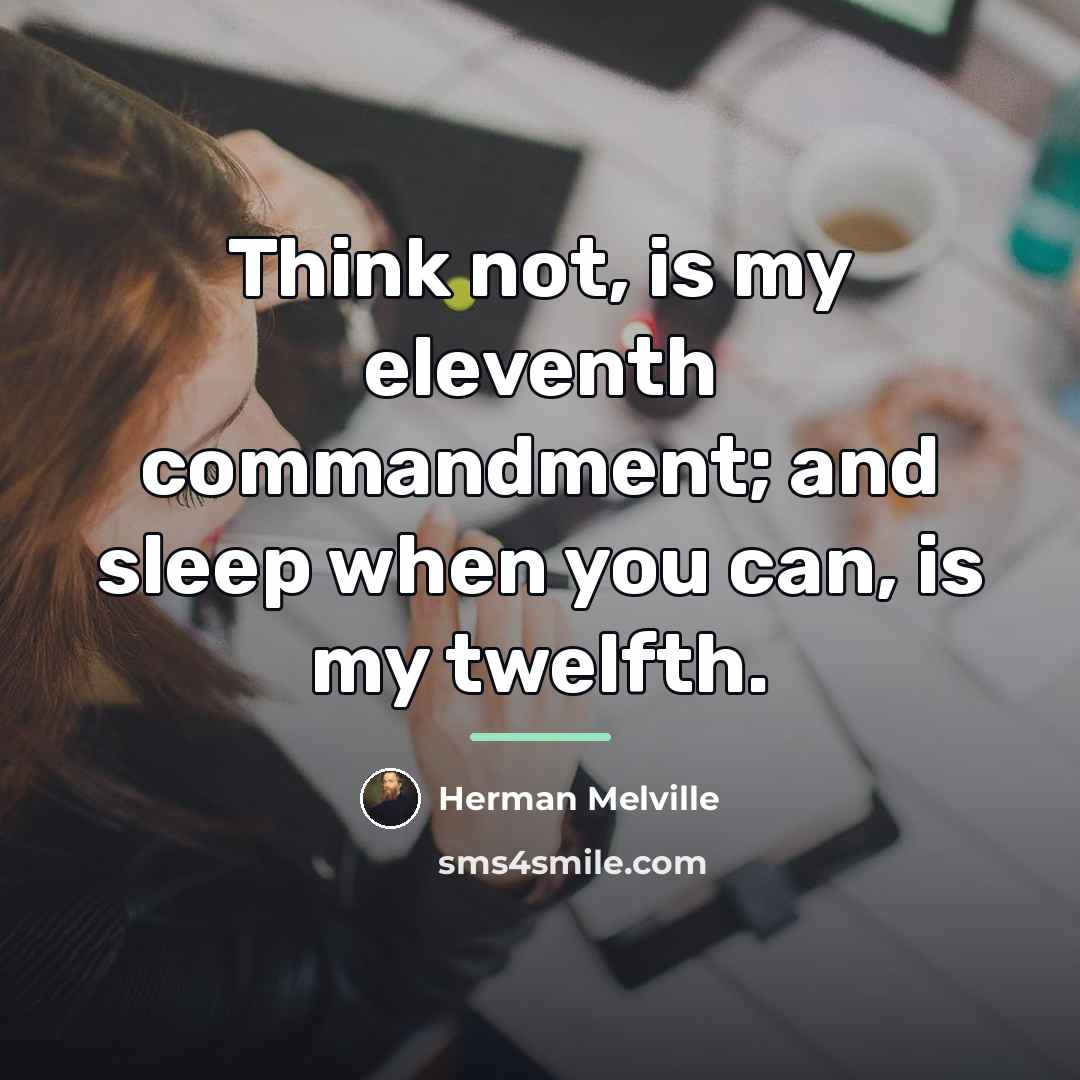 “Think not, is my eleventh commandment; and sleep when you…” quote by Herman Melville