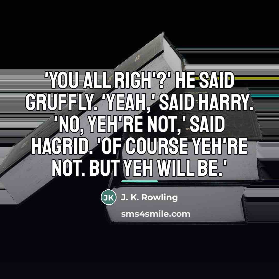 “'You all righ'?' he said gruffly. 'Yeah,' said Harry. 'No,…” quote by J. K. Rowling