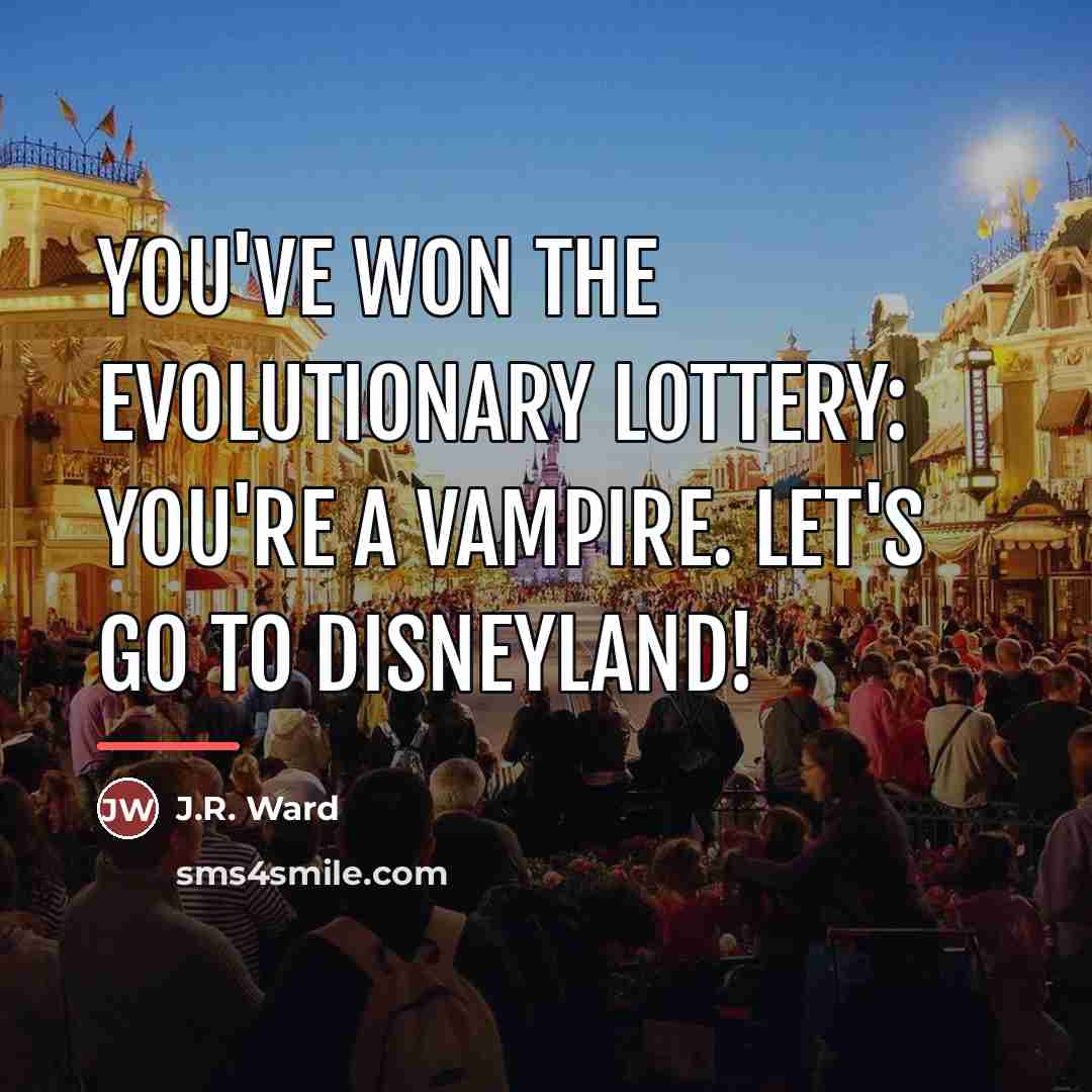 “You've won the evolutionary lottery: You're a vampire. Let's go…” quote by J.R. Ward