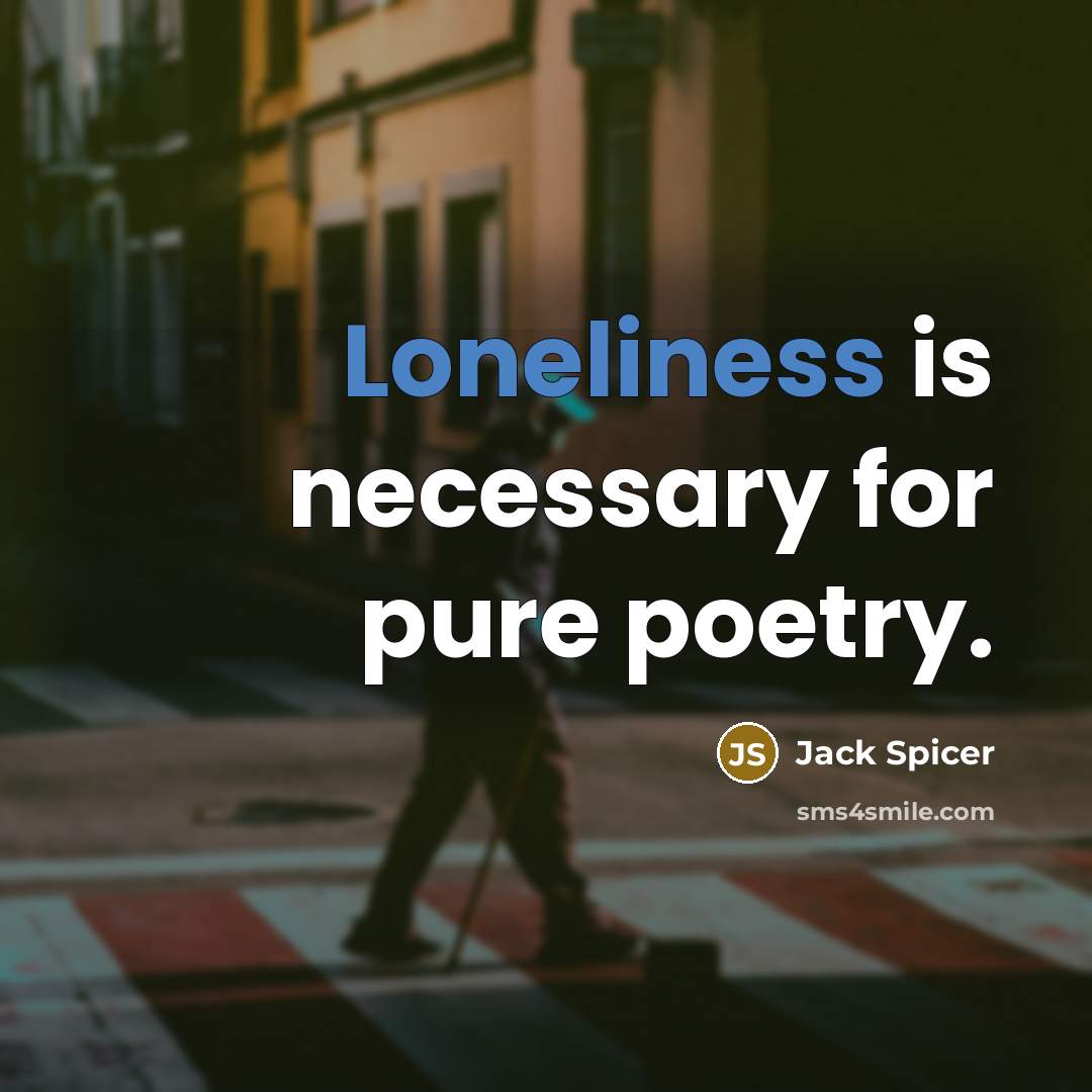 “Loneliness is necessary for pure poetry.…” quote by Jack Spicer