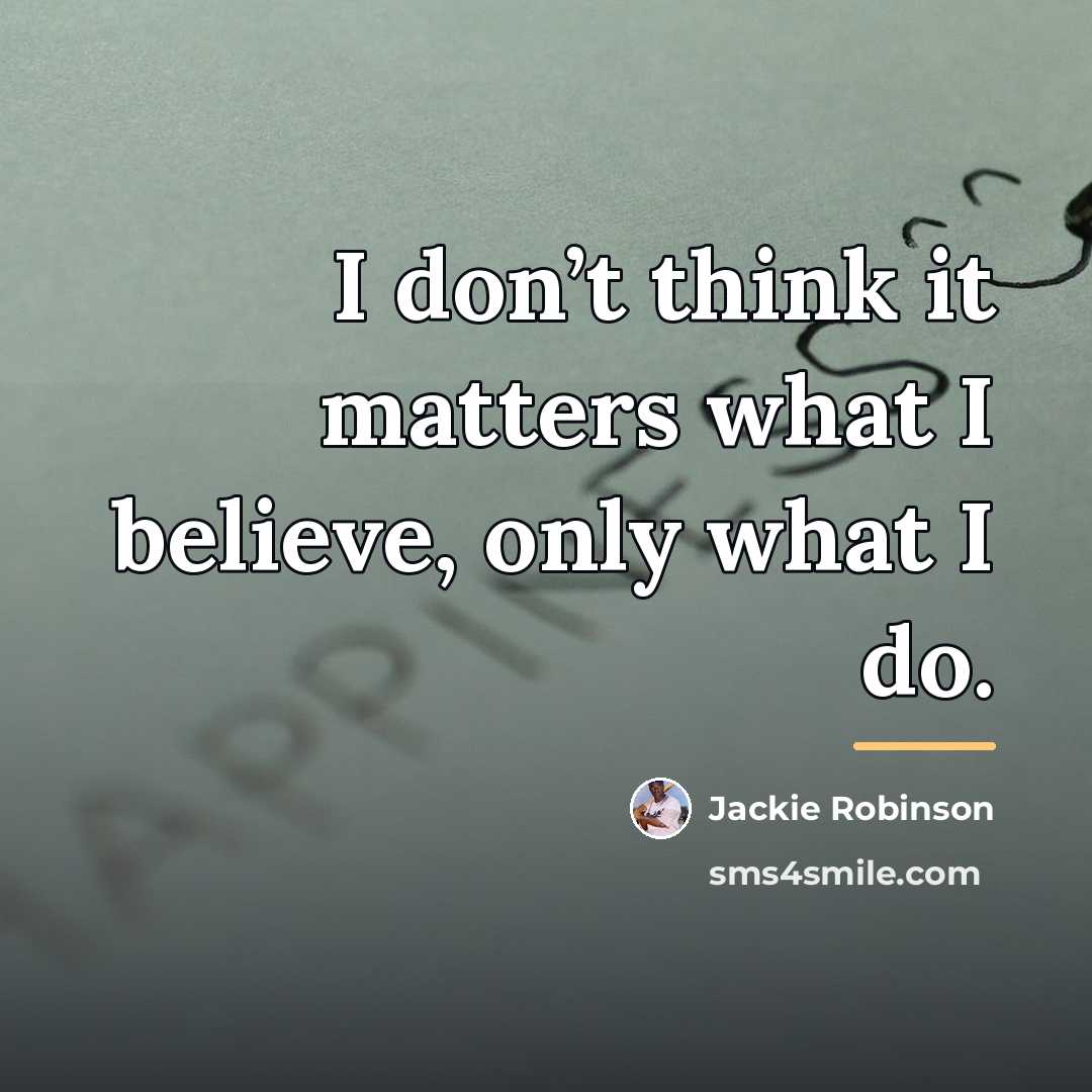 “I don’t think it matters what I believe, only what…” quote by Jackie Robinson