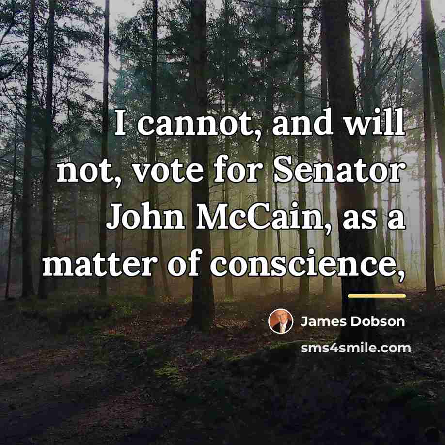 “I cannot, and will not, vote for Senator John McCain,…” quote by James Dobson
