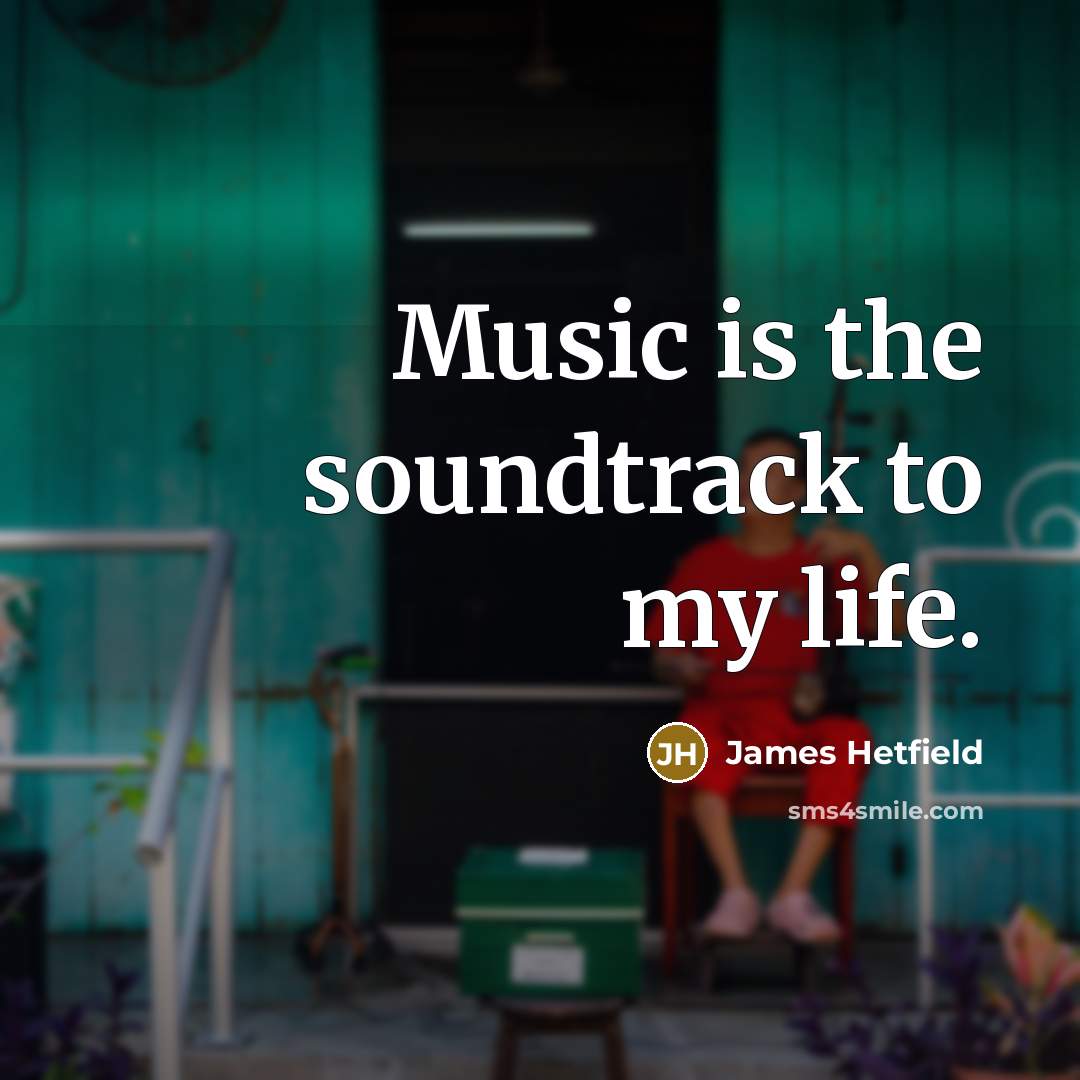 “Music is the soundtrack to my life.…” quote by James Hetfield