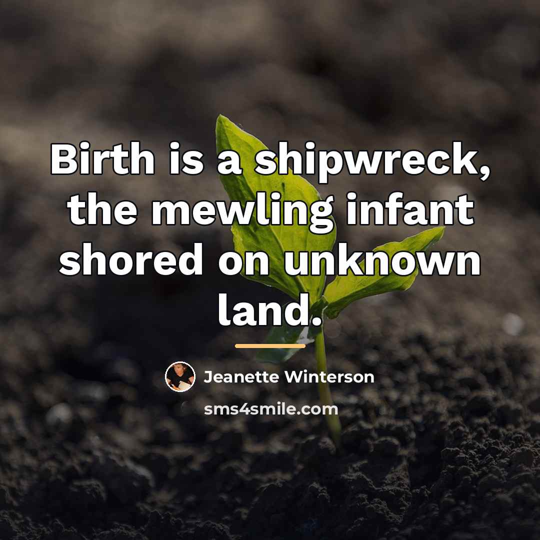 “Birth is a shipwreck, the mewling infant shored on unknown…” quote by Jeanette Winterson
