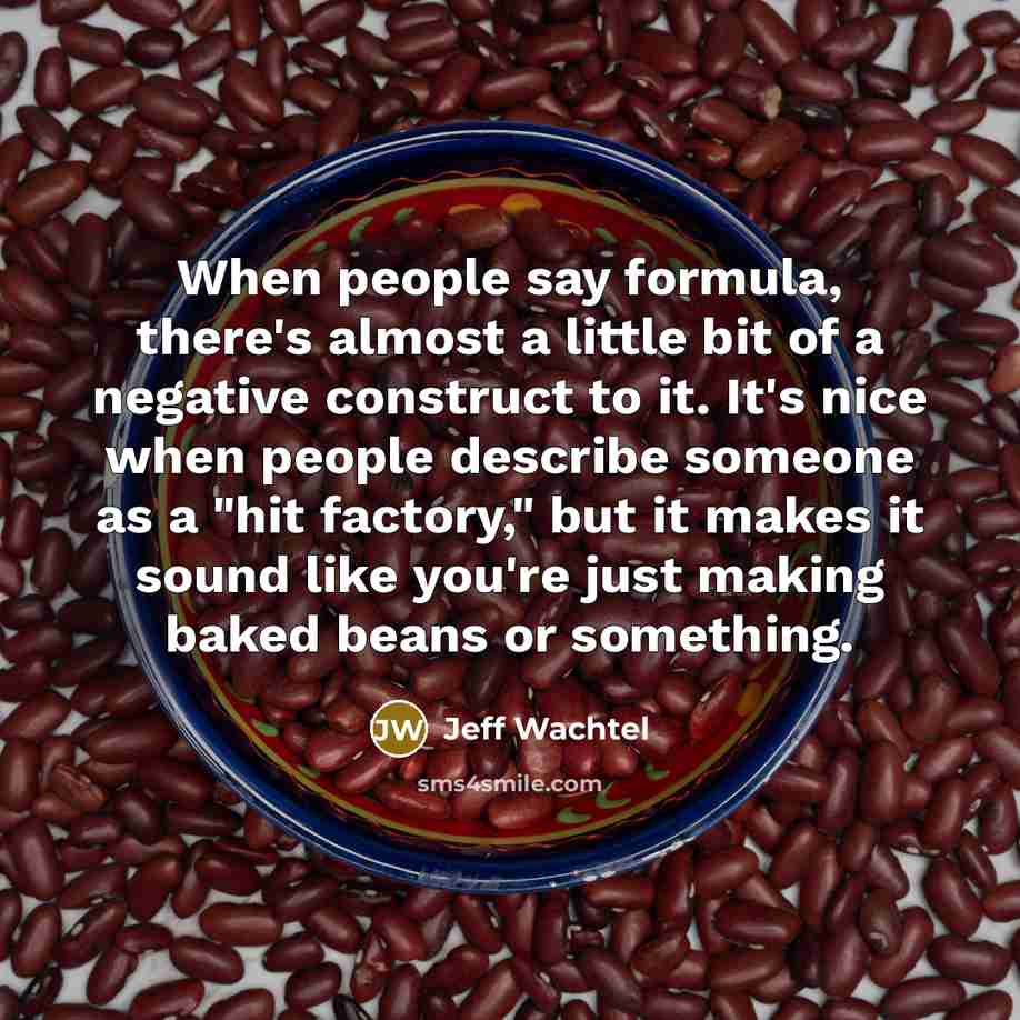 “When people say formula, there's almost a little bit of…” quote by Jeff Wachtel