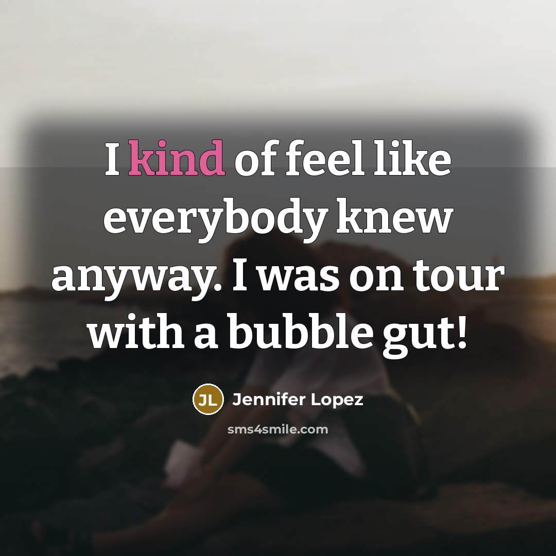 “I kind of feel like everybody knew anyway. I was…” quote by Jennifer Lopez
