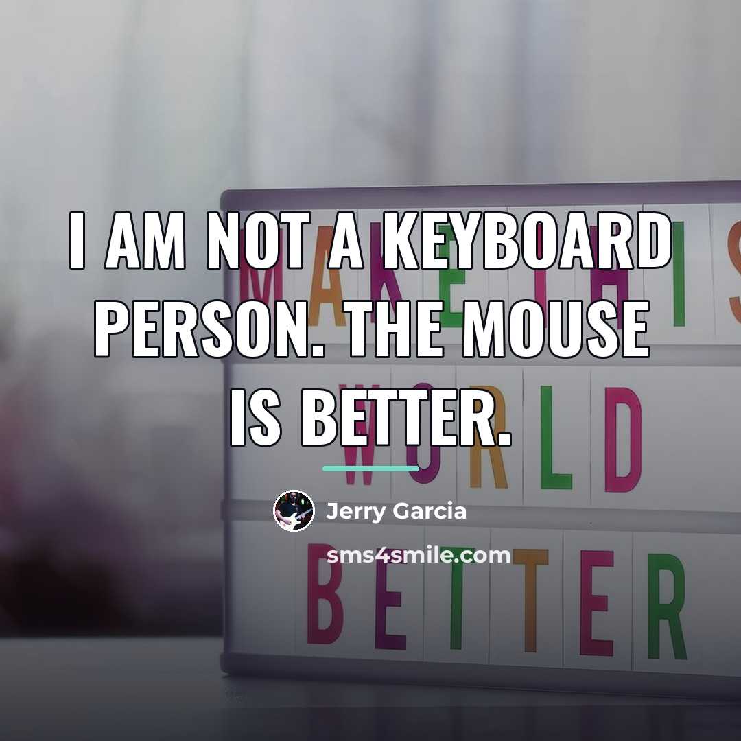 “I am not a keyboard person. The mouse is better.…” quote by Jerry Garcia