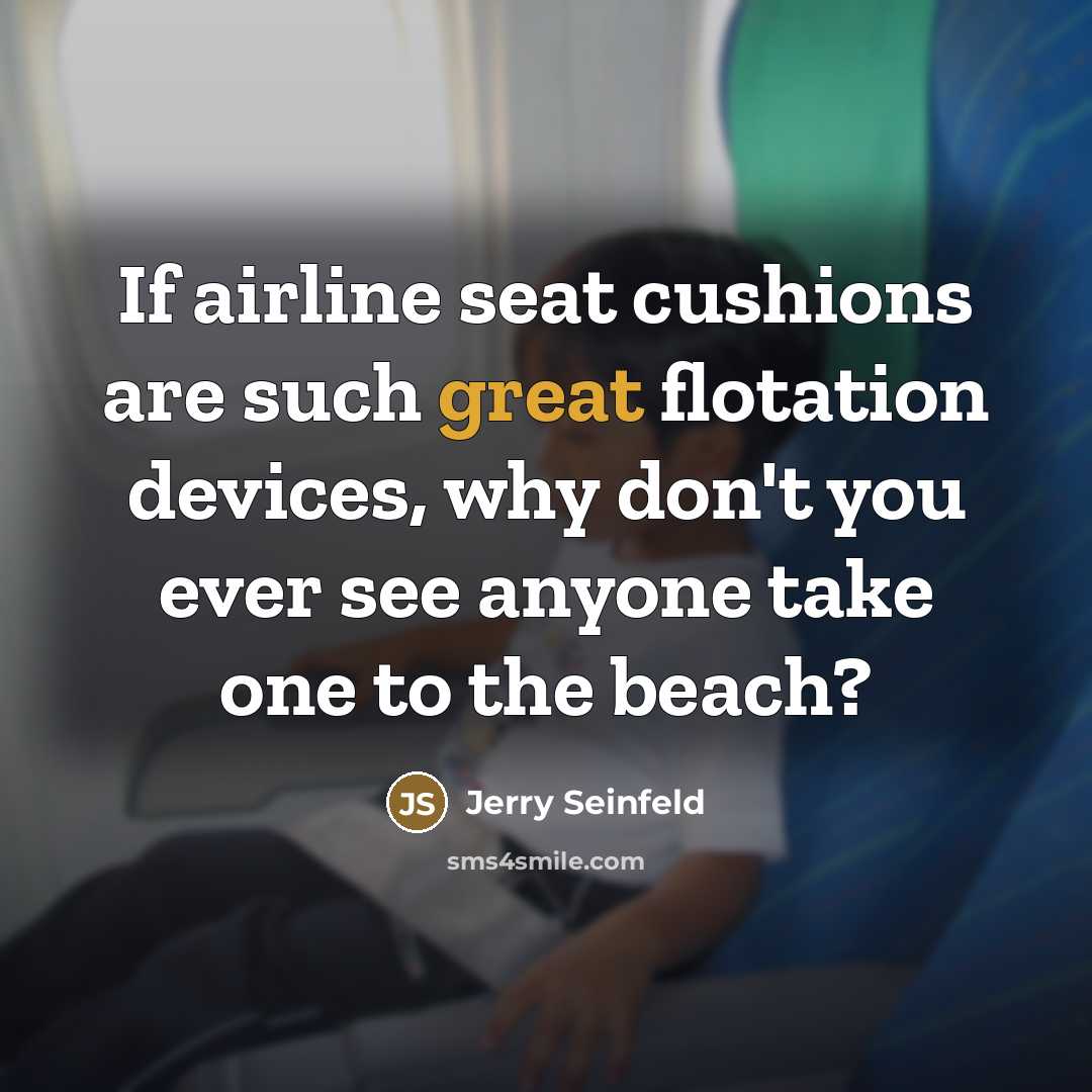 “If airline seat cushions are such great flotation devices, why…” quote by Jerry Seinfeld